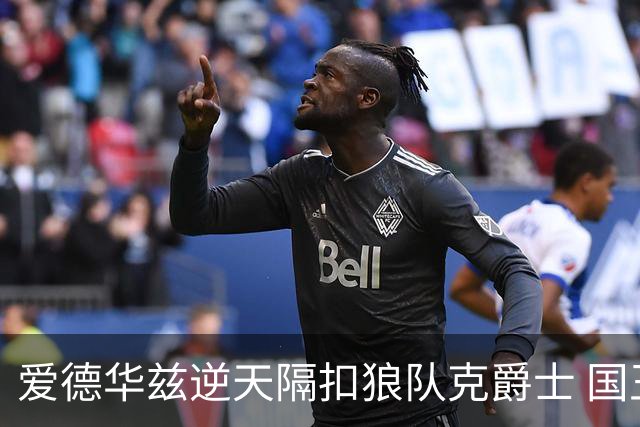爱德华兹逆天隔扣狼队克爵士 国王加时擒灰熊